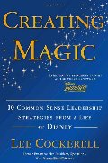 Creating Magic: 10 Common Sense Leadership Strategies from a Life at Disney Creating Magic: 10 Common Sense Leadership Strategies from a Life at Disney