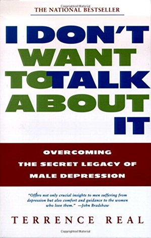 I Don't Want to Talk About It: Overcoming the Secret Legacy of Male Depression I Don't Want to Talk About It: Overcoming the Secret Legacy of Male Depression