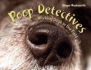 Poop Detectives: Working Dogs in the Field Poop Detectives: Working Dogs in the Field