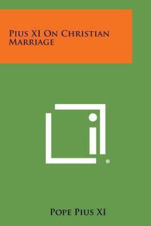Pius Xi on Christian Marriage Pius Xi on Christian Marriage