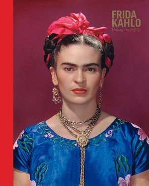 Frida Kahlo: Making Her Self Up Frida Kahlo: Making Her Self Up