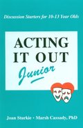 Acting It Out Junior: Discussion Starters for 10-13 Year Olds Acting It Out Junior: Discussion Starters for 10-13 Year Olds