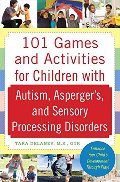 101 Games and Activities for Children With Autism, Asperger's and Sensory Processing Disorders 101 Games and Activities for Children With Autism, Asperger's and Sensory Processing Disorders