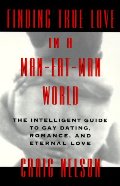 Finding True Love in a Man-Eat-Man World: The Intelligent Guide to Gay Dating, Sex. Romance, and Eternal Love Finding True Love in a Man-Eat-Man World: The Intelligent Guide to Gay Dating, Sex. Romance, and Eternal Love