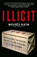 Illicit: How Smugglers, Traffickers, and Copycats are Hijacking the Global Economy Illicit: How Smugglers, Traffickers, and Copycats are Hijacking the Global Economy