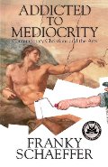 Addicted to Mediocrity (Revised Edition): Contemporary Christians and the Arts Addicted to Mediocrity (Revised Edition): Contemporary Christians and the Arts