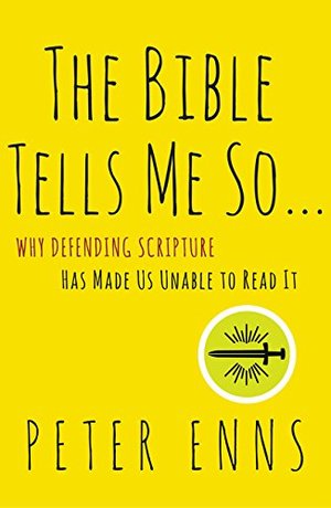 Bible Tells Me So: Why Defending Scripture Has Made Us Unable to Read It, The Bible Tells Me So: Why Defending Scripture Has Made Us Unable to Read It, The