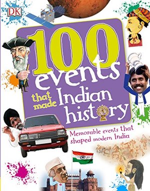100 Events That Made Indian History: Memorable Events that Shaped Modern India 100 Events That Made Indian History: Memorable Events that Shaped Modern India
