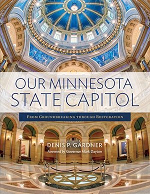 Our Minnesota State Capitol: From Groundbreaking through Restoration Our Minnesota State Capitol: From Groundbreaking through Restoration