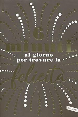 6 minuti al giorno per trovare la felicità 6 minuti al giorno per trovare la felicità