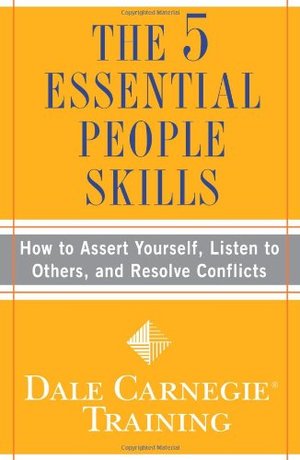 5 Essential People Skills: How to Assert Yourself, Listen to Others, and Resolve Conflicts (Dale Carnegie Training), The 5 Essential People Skills: How to Assert Yourself, Listen to Others, and Resolve Conflicts (Dale Carnegie Training), The