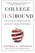 College (Un)bound: The Future of Higher Education and What It Means for Students College (Un)bound: The Future of Higher Education and What It Means for Students