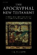 Apocryphal New Testament: A Collection of Apocryphal Christian Literature in an English Translation, The Apocryphal New Testament: A Collection of Apocryphal Christian Literature in an English Translation, The