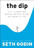 Dip: A Little Book That Teaches You When to Quit (and When to Stick), The Dip: A Little Book That Teaches You When to Quit (and When to Stick), The