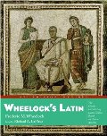 Wheelock's Latin: The Classic Introductory Latin Course, Based on Ancient Authors Wheelock's Latin: The Classic Introductory Latin Course, Based on Ancient Authors