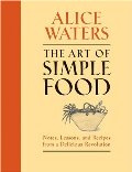 Art of Simple Food: Notes, Lessons, and Recipes from a Delicious Revolution, The Art of Simple Food: Notes, Lessons, and Recipes from a Delicious Revolution, The