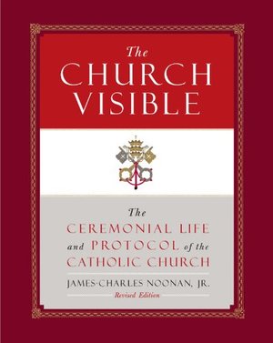 Church Visible: The Ceremonial Life and Protocol of the Roman Catholic Church, The Church Visible: The Ceremonial Life and Protocol of the Roman Catholic Church, The