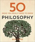 50 Philosophy Ideas You Really Need to Know 50 Philosophy Ideas You Really Need to Know
