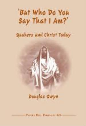 But Who Do You Say That I Am? Quakers and Christ Today But Who Do You Say That I Am? Quakers and Christ Today