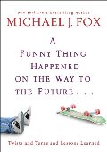 Funny Thing Happened on the Way to the Future: Twists and Turns and Lessons Learned, A Funny Thing Happened on the Way to the Future: Twists and Turns and Lessons Learned, A