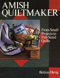 Amish Quiltmaker: From Small Projects to Full-Sized Quilts Amish Quiltmaker: From Small Projects to Full-Sized Quilts
