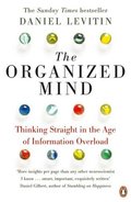Organized Mind: Thinking Straight in the Age of Information Overload, The Organized Mind: Thinking Straight in the Age of Information Overload, The