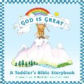 God Is Great: A Toddler's Bible Storybook God Is Great: A Toddler's Bible Storybook