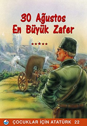 30 Ağustos , En Büyuk Zafer: Çocuklar için Atatürk 30 Ağustos , En Büyuk Zafer: Çocuklar için Atatürk