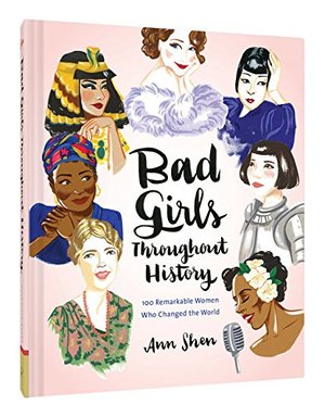 Bad Girls Throughout History: 100 Remarkable Women Who Changed the World Bad Girls Throughout History: 100 Remarkable Women Who Changed the World