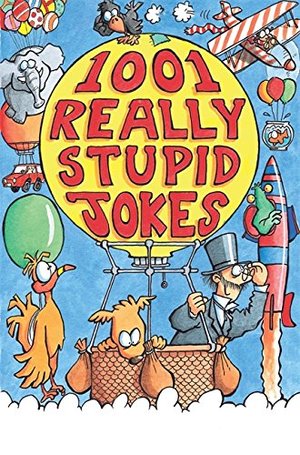 1001 Really Stupid Jokes 1001 Really Stupid Jokes