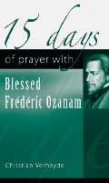 15 Days of Prayer with Blessed Frédéric Ozanam (15 Days of Prayer (New City Press)) 15 Days of Prayer with Blessed Frédéric Ozanam (15 Days of Prayer (New City Press))