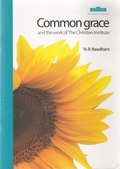 Common Grace: and the work of the Christian Institute Common Grace: and the work of the Christian Institute