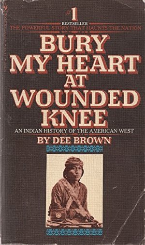 Bury My Heart at Wounded Knee : Indian History of the American West Bury My Heart at Wounded Knee : Indian History of the American West