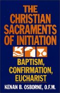 Christian Sacraments of Initiation: Baptism, Confirmation, Eucharist, The Christian Sacraments of Initiation: Baptism, Confirmation, Eucharist, The