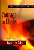 Courage in Chaos: Wisdom from Francis de Sales (Classic Wisdom Collection) Courage in Chaos: Wisdom from Francis de Sales (Classic Wisdom Collection)