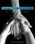 Massage Therapy Career Guide for Hands-On Success Massage Therapy Career Guide for Hands-On Success