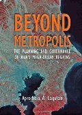 Beyond Metropolis: The Planning and Governance of Asia's Mega-Urban Regions (Woodrow Wilson Center Press) Beyond Metropolis: The Planning and Governance of Asia's Mega-Urban Regions (Woodrow Wilson Center Press)