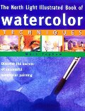 North Light Illustrated Book of Watercolor Techniques, The North Light Illustrated Book of Watercolor Techniques, The