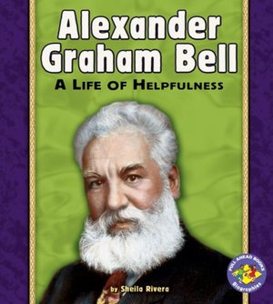 Alexander Graham Bell: A Life of Helpfulness Alexander Graham Bell: A Life of Helpfulness