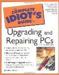 Complete Idiot's Guide to Upgrading and Repairing PCs (5th Edition) (Complete Idiot's Guides), The Complete Idiot's Guide to Upgrading and Repairing PCs (5th Edition) (Complete Idiot's Guides), The