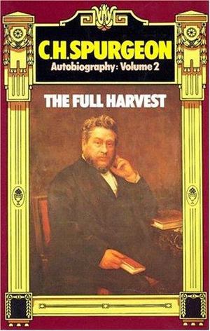C. H. Spurgeon Autobiography, Vol 2: The Full Harvest C. H. Spurgeon Autobiography, Vol 2: The Full Harvest