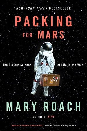 Packing for Mars: The Curious Science of Life in the Void Packing for Mars: The Curious Science of Life in the Void