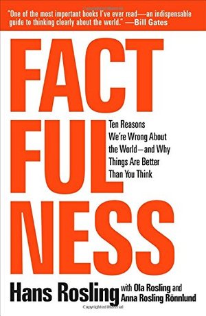 Factfulness: Ten Reasons We're Wrong About the World--and Why Things Are Better Than You Think Factfulness: Ten Reasons We're Wrong About the World--and Why Things Are Better Than You Think