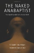 Naked Anabaptist: The Bare Essentials of a Radical Faith (Third Way Collection), The Naked Anabaptist: The Bare Essentials of a Radical Faith (Third Way Collection), The
