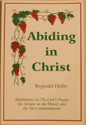 Abiding in Christ: Meditations on The Lord's Prayer, the Sermon on the Mount and the Ten Commandments Abiding in Christ: Meditations on The Lord's Prayer, the Sermon on the Mount and the Ten Commandments