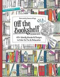 Off the Bookshelf Coloring Book: 45+ Weirdly Wonderful Designs to Color for Fun & Relaxation (Coloring Art) Off the Bookshelf Coloring Book: 45+ Weirdly Wonderful Designs to Color for Fun & Relaxation (Coloring Art)