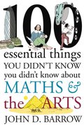 100 Essential Things You Didn't Know You Didn't Know About Maths & The Arts 100 Essential Things You Didn't Know You Didn't Know About Maths & The Arts