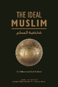 Ideal Muslim: The True Islamic Personality of the Muslim as Defined in the Qur'an and Sunnah, The Ideal Muslim: The True Islamic Personality of the Muslim as Defined in the Qur'an and Sunnah, The