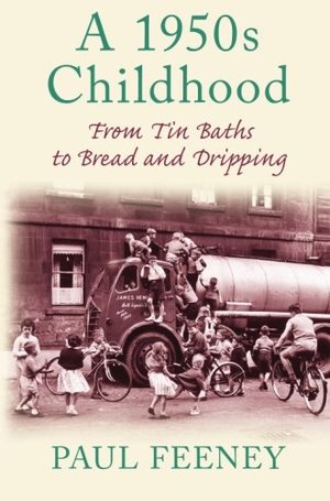 1950s Childhood: From Tin Baths to Bread and Dripping, A 1950s Childhood: From Tin Baths to Bread and Dripping, A
