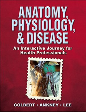Anatomy, Physiology, & Disease: An Interactive Journey for Health Professionals Anatomy, Physiology, & Disease: An Interactive Journey for Health Professionals
